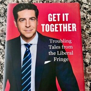 Get It Together : Troubling Tales from the Liberal Fringe by Jesse Watters...